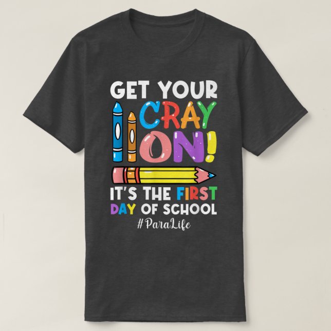 Get Your Cray On Para Life 1st Day Of Back To Scho T-Shirt (Design Front)
