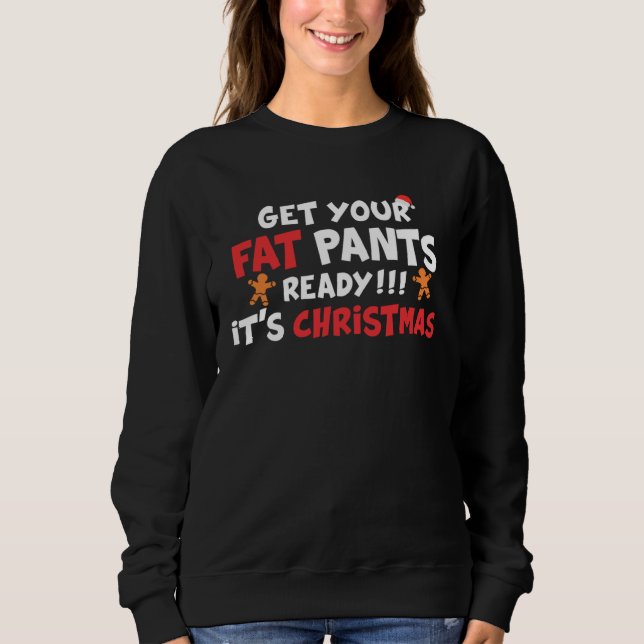 Get Your Fat Pants Ready It s Christmas   Christma Sweatshirt (Front)