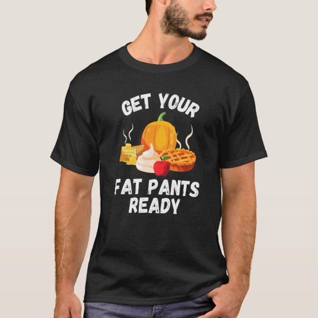 Get Your Fat Pants Ready  Pumpkin Pie   Thanksgivi T-Shirt (Front)