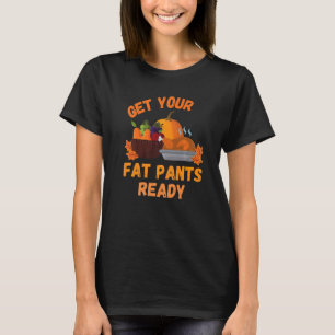 Get Your Fat Pants Ready  Pumpkin Pie   Thanksgivi T-Shirt