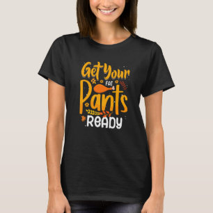 Get Your Fat Pants Ready T-Shirt