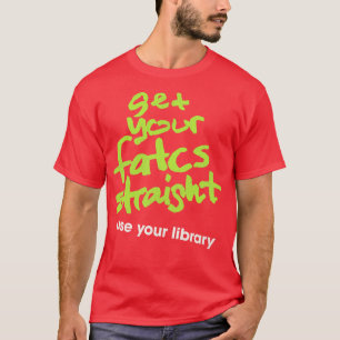 Get Your Fatcs Straight Use Your Library T-Shirt
