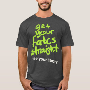 Get Your Fatcs Straight Use Your Library T-Shirt