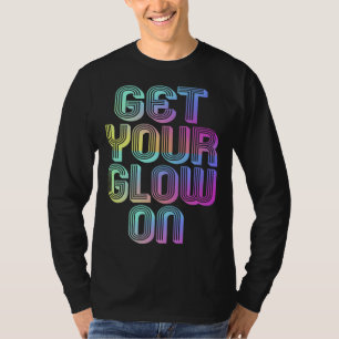 Get Your Glow On Party 80s 90s Vintage Glow Colors T-Shirt