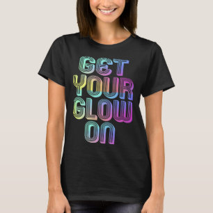 Get Your Glow On Party 80s 90s Vintage Glow Colors T-Shirt