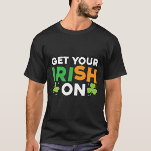 Get Your Irish On Four Leaf Clovers Patricks Day T-Shirt