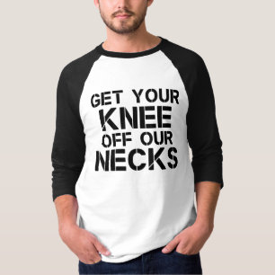 Get Your Knee Off Our Necks T-Shirt