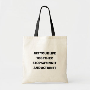 Get your life together stop saying it and action tote bag