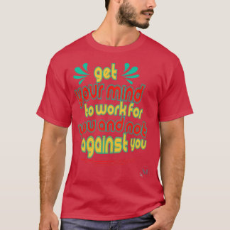 Get your mind to work for you T-Shirt