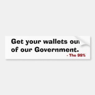Get your wallets out of our government  Bumper Sticker