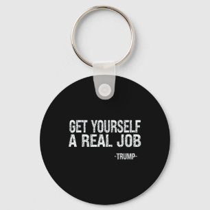 Get Yourself A Real Job Funny Trump Saying Key Ring