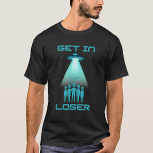 Gets In Loser Alien World Ufo T-Shirt