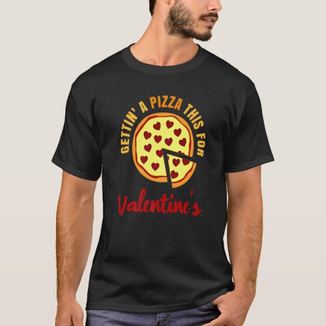 Gettin A Pizza This For Valentineu2019s Food Lover T-Shirt (Front)