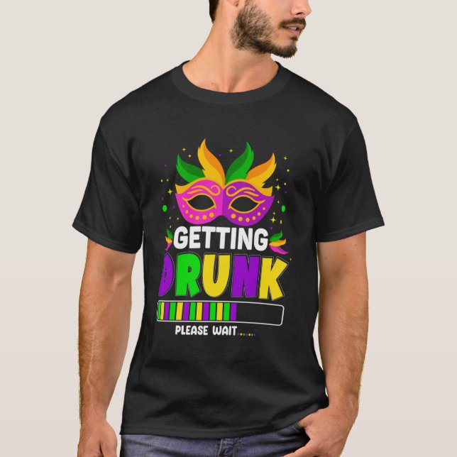 Gettin Drunk Please Wait Mardi Gras Mask Mardi Gra T-Shirt (Front)