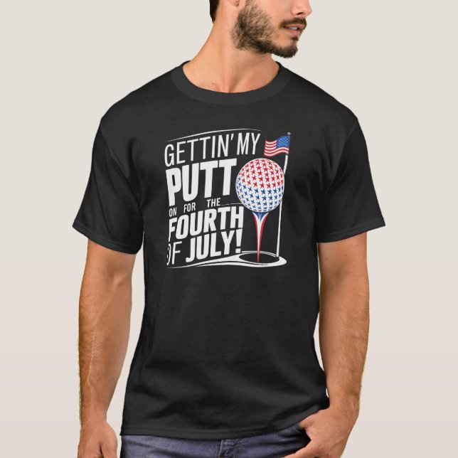 Gettin' My Putt On For The Fourth Of July T-Shirt (Front)