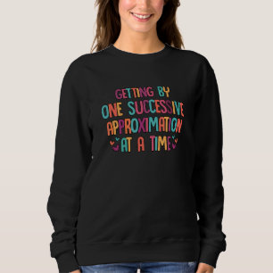 Getting By One Successive Approximation At A Time Sweatshirt