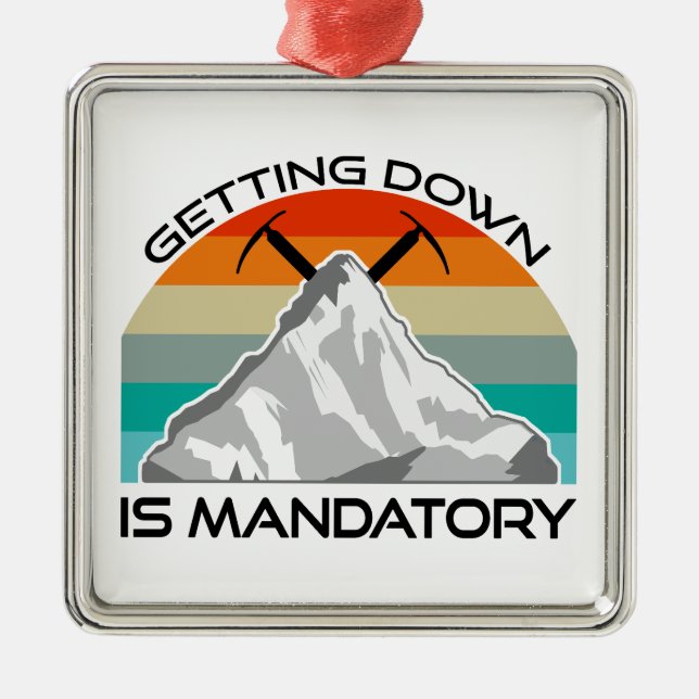 Getting Down Is Mandatory Mountain Climbing Metal Ornament (Front)