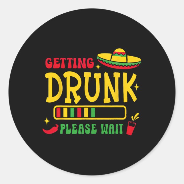Getting Drunk Please Wait Cinco De Mayo  Classic Round Sticker (Front)