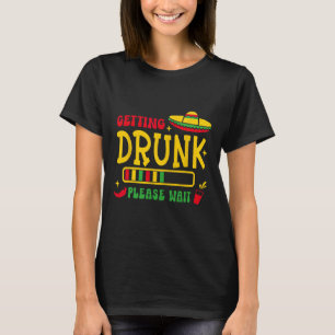 Getting Drunk Please Wait Cinco De Mayo T-Shirt