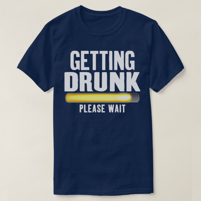 Getting Drunk Please Wait Funny Alcohol Drinking p T-Shirt (Design Front)
