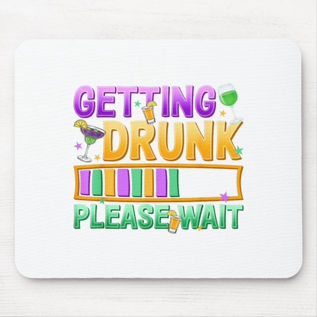 Getting Drunk Please Wait Funny Mardi Gras Drinkin Mouse Pad (Front)