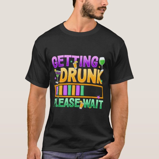 Getting Drunk Please Wait Funny Mardi Gras Drinkin T-Shirt (Front)