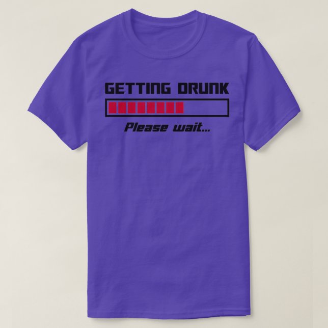 Getting Drunk Please Wait Loading Bar T-Shirt (Design Front)