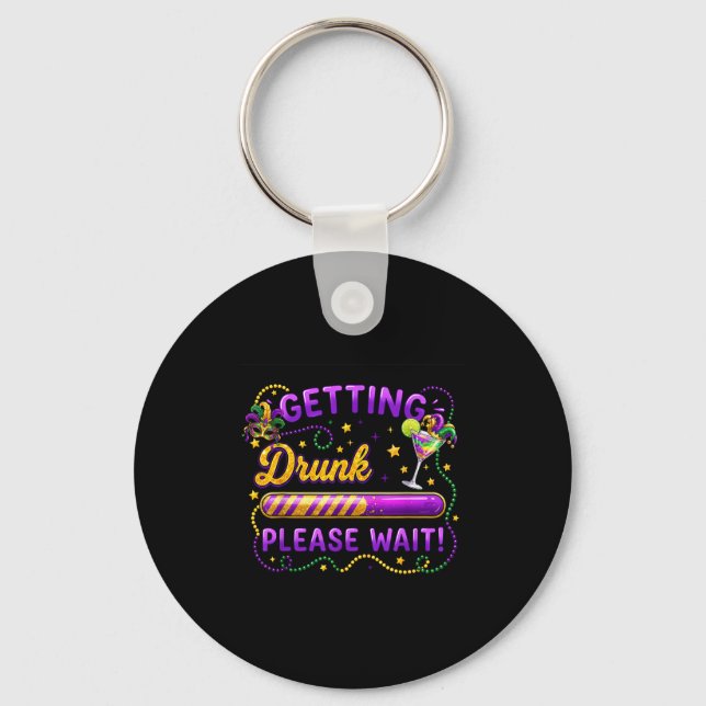 Getting Drunk Please Wait Mardi Gras Carnival Drin Key Ring (Front)