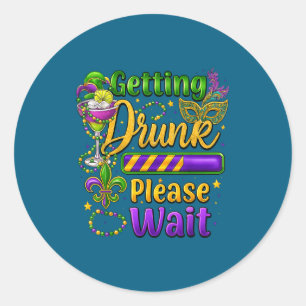 Getting Drunk Please Wait Mardi Gras Drinking Carn Classic Round Sticker