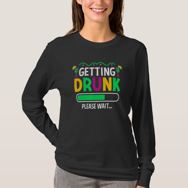 Getting Drunk Please Wait Mardi Gras Nola Drinking T-Shirt (Front)