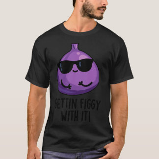 Getting Figgy With It Cute Fruit Fig Pun 1 T-Shirt