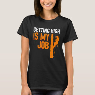 Getting High Is My Job Arborist Job Lumberjacks T-Shirt