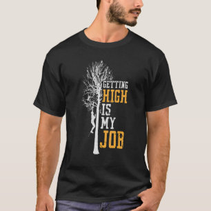 Getting High Is My Job Arborist Tree Climbing 1 T-Shirt