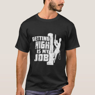 Getting High Is My Job Arborist Tree Climbing Dist T-Shirt