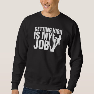 Getting High Is My Job Arborist Tree Cutter Lumbe Sweatshirt