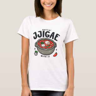 Getting Jjigae With It Korean Kimchi Stew  T-Shirt