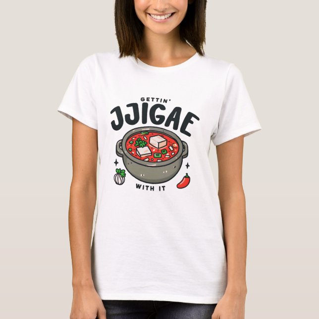 Getting Jjigae With It Korean Kimchi Stew  T-Shirt (Front)