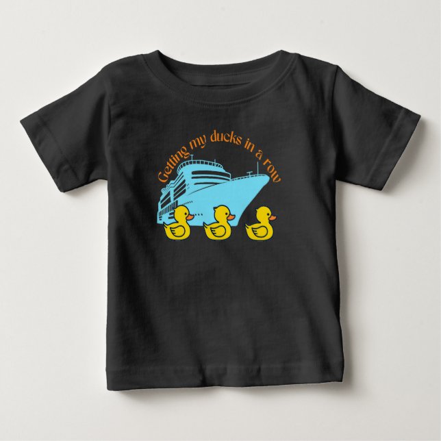  Getting My Cruise Ducks In A Row Baby T-Shirt (Front)