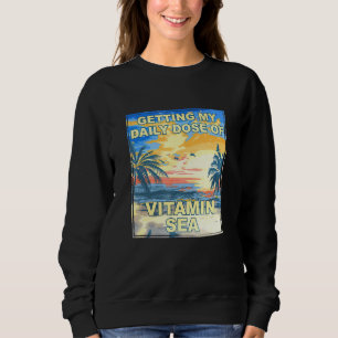Getting My Daily Dose Of Vitamin Sea Beach Bum Tro Sweatshirt