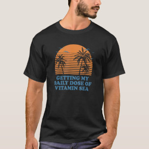 Getting My Daily Dose Of Vitamin Sea Beach Summer T-Shirt