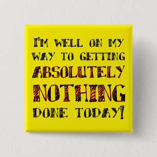 Getting Nothing Done Today Funny Button Badge Pin