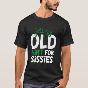 Getting Old Ain'T For Sissies Retiret T-Shirt