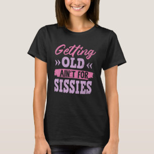 Getting Old Ain't for Sissies Shirt Funny Retireme