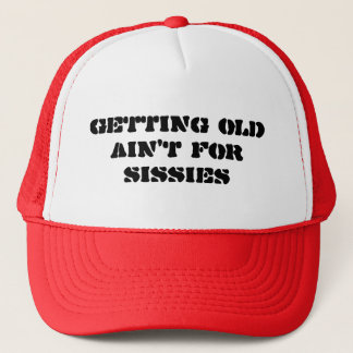 Getting Old Ain't For Sissies - Trucker Style Hat