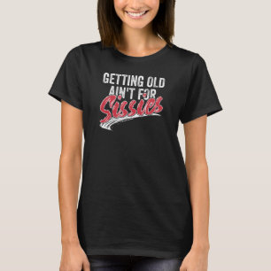 Getting Old Ain't For Sissies Witty Birthday Retir T-Shirt