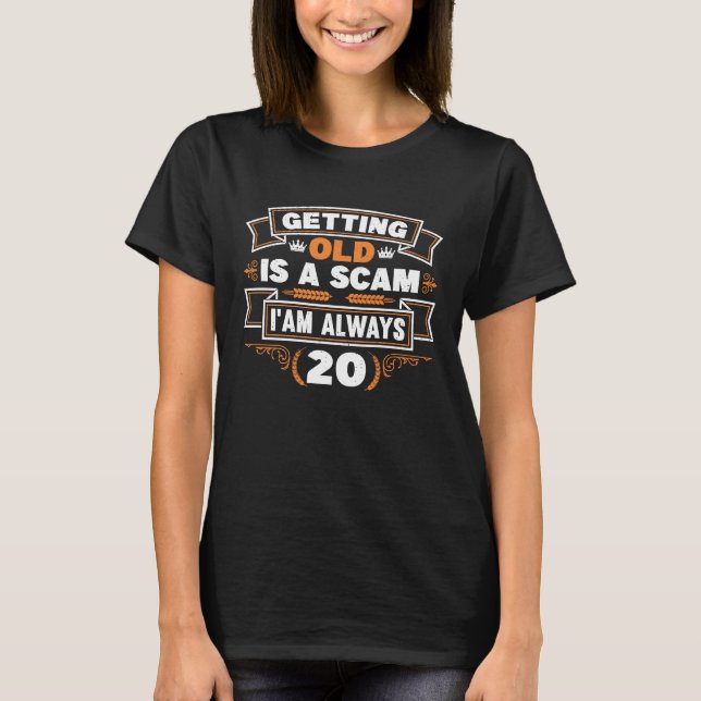 Getting old is a Scam i am always 20 T-Shirt (Front)