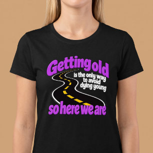Getting Old Is The Only Way To Avoid Dying T-Shirt