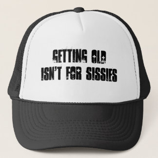 Getting old isn't for sissies trucker hat