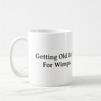 Getting Old Isn't For Wimps. Coffee Mug