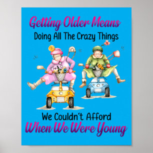 Getting Older Means Doing All The Crazy Things Poster